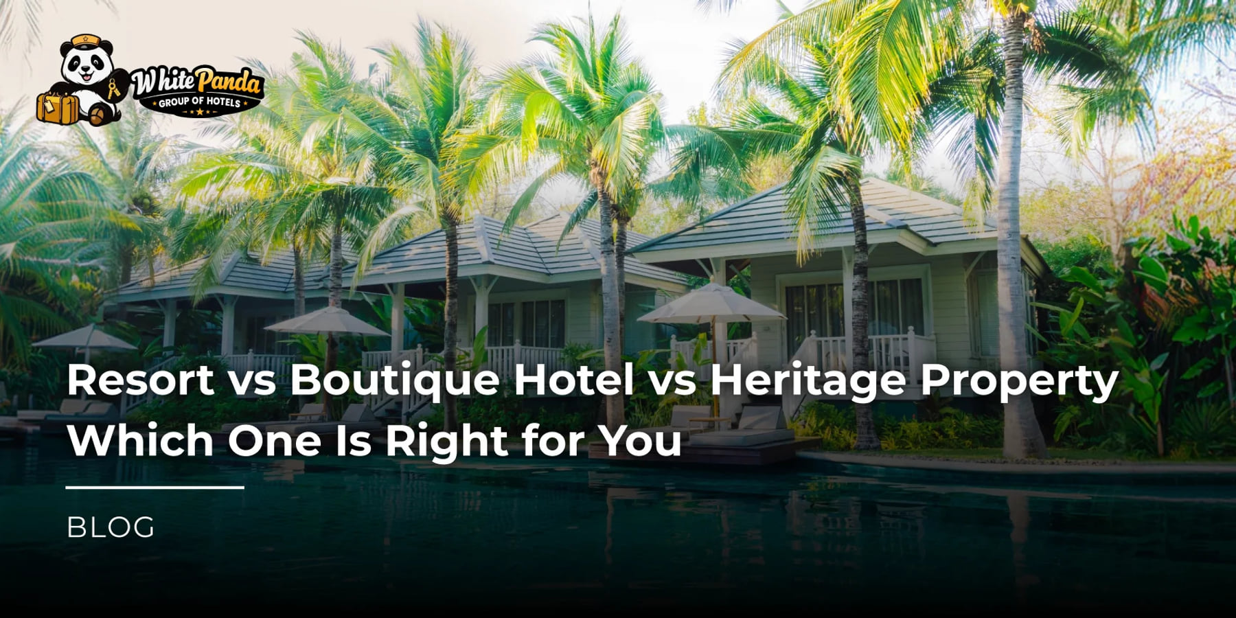 The Difference Between a Resort, a Boutique Hotel, and a Heritage Property and Which One Is Right for You