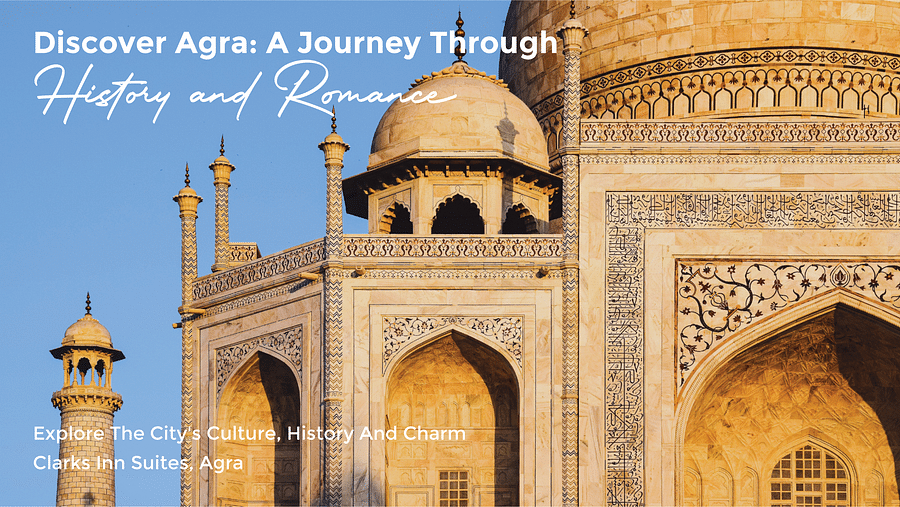 Banner for History and Heritage package for Clarks Inn Suites in Agra showcasing a half-facade of the Taj Mahal with the line - Discover Agra: A Journey Through History and Romance - Explore the City's Culture, History and Charm
