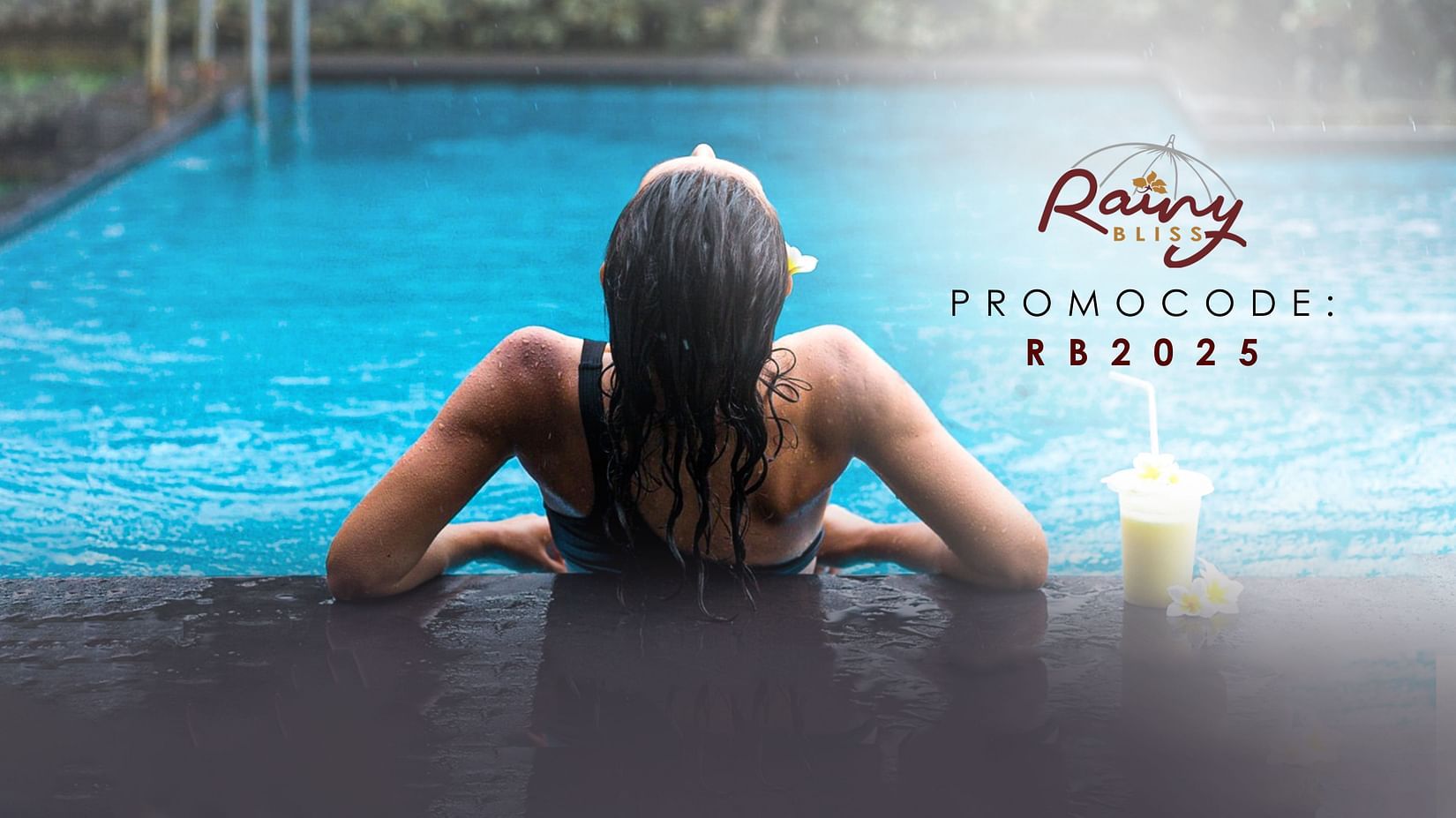 A woman relaxing at the edge of a pool in the rain with a tropical drink beside her, creating a serene and indulgent monsoon vibe. Promotional offer text on the image reads, Rainy Bliss – Promocode: RB2025