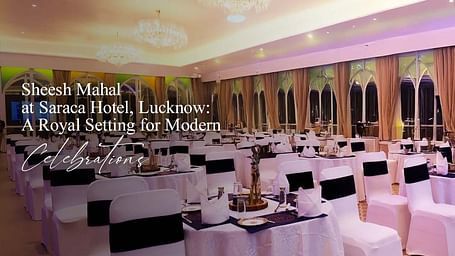 Sheesh Mahal at Saraca Hotel Lucknow A Royal Setting for Modern Celebrations banner.