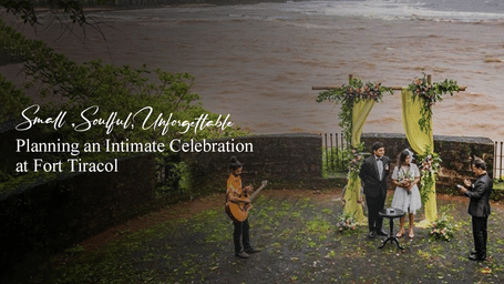 Small Soulful Unforgettable Planning an Intimate Celebration at Fort Tiracol