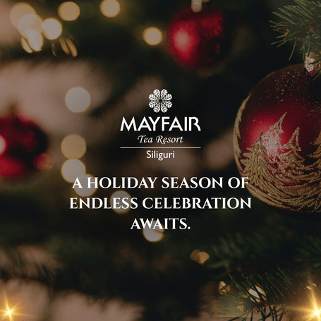 A creative which says a holiday season of endless celebration awaits at MAYFAIR Tea Resort, Siliguri.