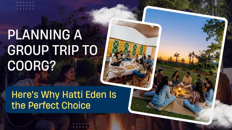 Planning a group trip to Coorg? Discover why Hatti Eden is the perfect stay for family getaways and group vacations.