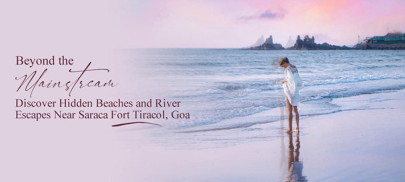 Beyond the Mainstream Discover Hidden Beaches and River Escapes Near Saraca Fort Tiracol Goa banner.