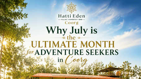 Why July is the ultimate month for adventure seekers in Coorg with Hatti Eden resort exterior in the backgroud