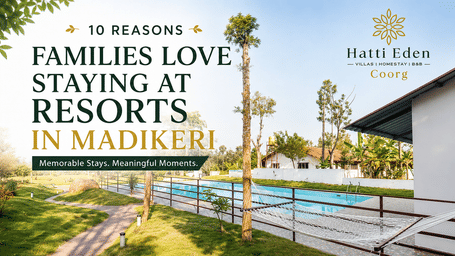 10 reasons families love staying at resorts in Madikeri, Coorg