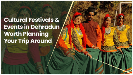 Cultural Festivals & Events in Dehradun Worth Planning Your Trip Around
