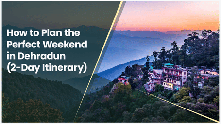 How to Plan the Perfect Weekend in Dehradun (2-Day Itinerary)