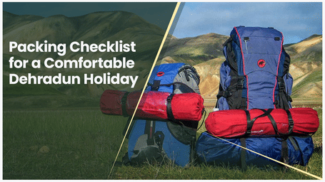 Packing Checklist for a Comfortable Dehradun Holiday
