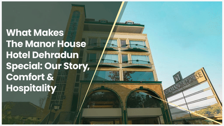 What Makes The Manor House Hotel Dehradun Special Our Story, Comfort Hospitality (1)