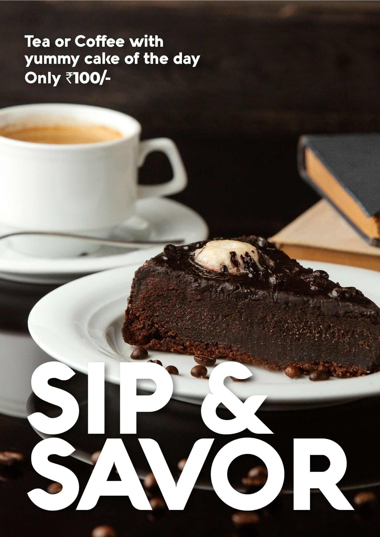 A cup of coffee and a slice of chocolate cake on a table, with the text Sip and Savor and Tea or Coffee with something sweet all day, only at INR 100/-