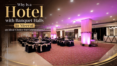 HyphenMeerutBlog-Why-Is-a-Hotel-with-Banquet-Halls-in-Meerut-an-Ideal-Choice-For-Celebrations.jpg