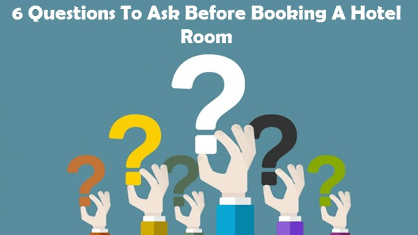 6 Questions to Ask Before Booking a Hotel Room