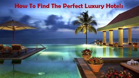 How-To-Find-The-Perfect-Luxury-Hotels