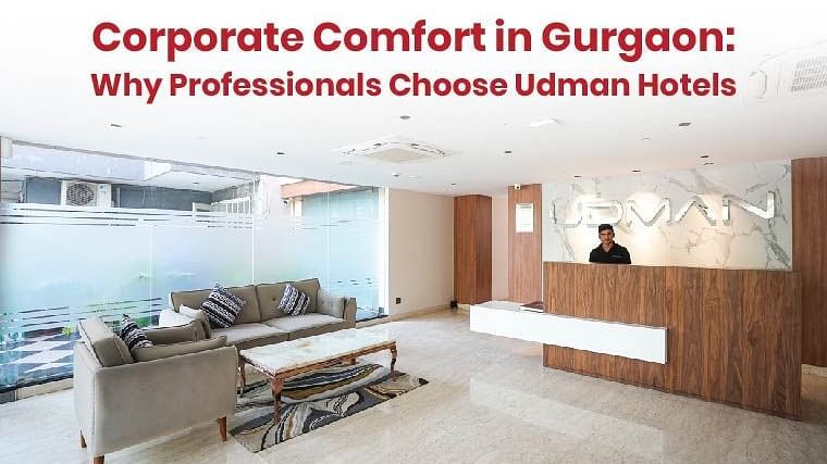 Corporate Comfort in Gurgaon: Why Professionals Choose Udman Hotels