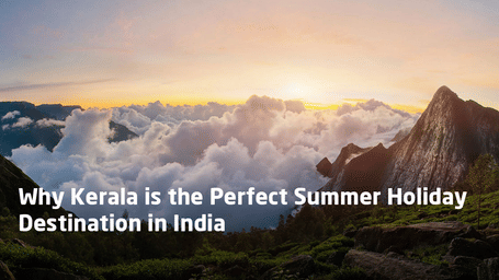 why-kerala-is-the-perfect-summer-holiday-destination-in-india