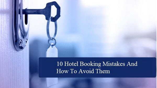 10 Hotel Booking Mistakes And How To Avoid Them