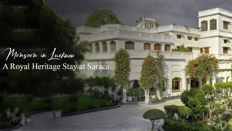 Monsoon in Lucknow  Experience Royal Heritage Hospitality at Saraca Hotel