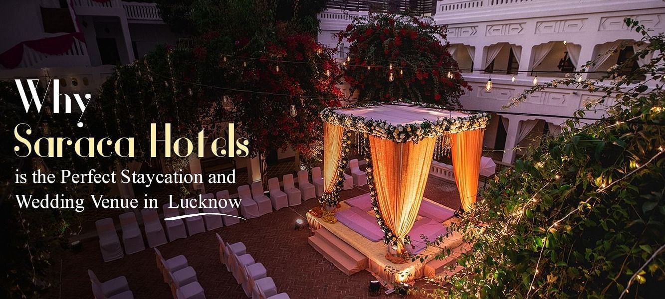 Why Saraca Hotels is the Perfect Staycation and Wedding Venue in Lucknow