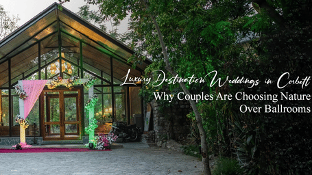 Luxury Destination Weddings in Corbett Why Couples Are Choosing Nature Over Ballrooms