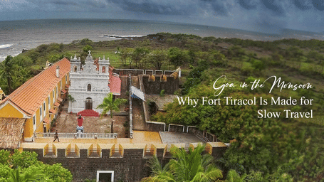 Goa in the Monsoon Why Fort Tiracol Is Made for Slow Travellers