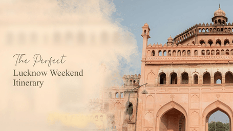 Lucknow weekend itinerary featuring Saraca Hotel heritage stay