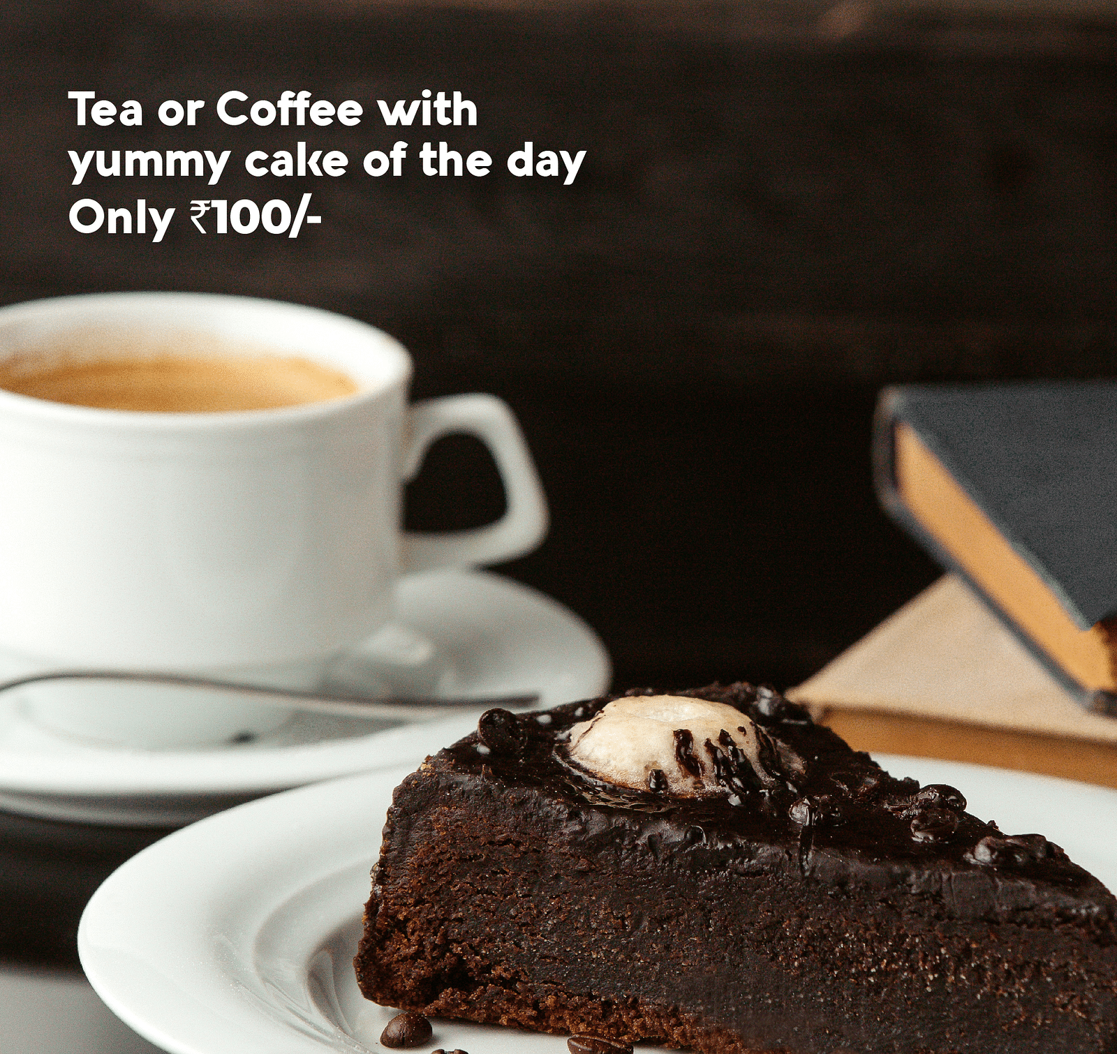 A cup of coffee and a slice of chocolate cake on a table, with the text Sip and Savor and Tea or Coffee with something sweet all day, only at INR 100/-